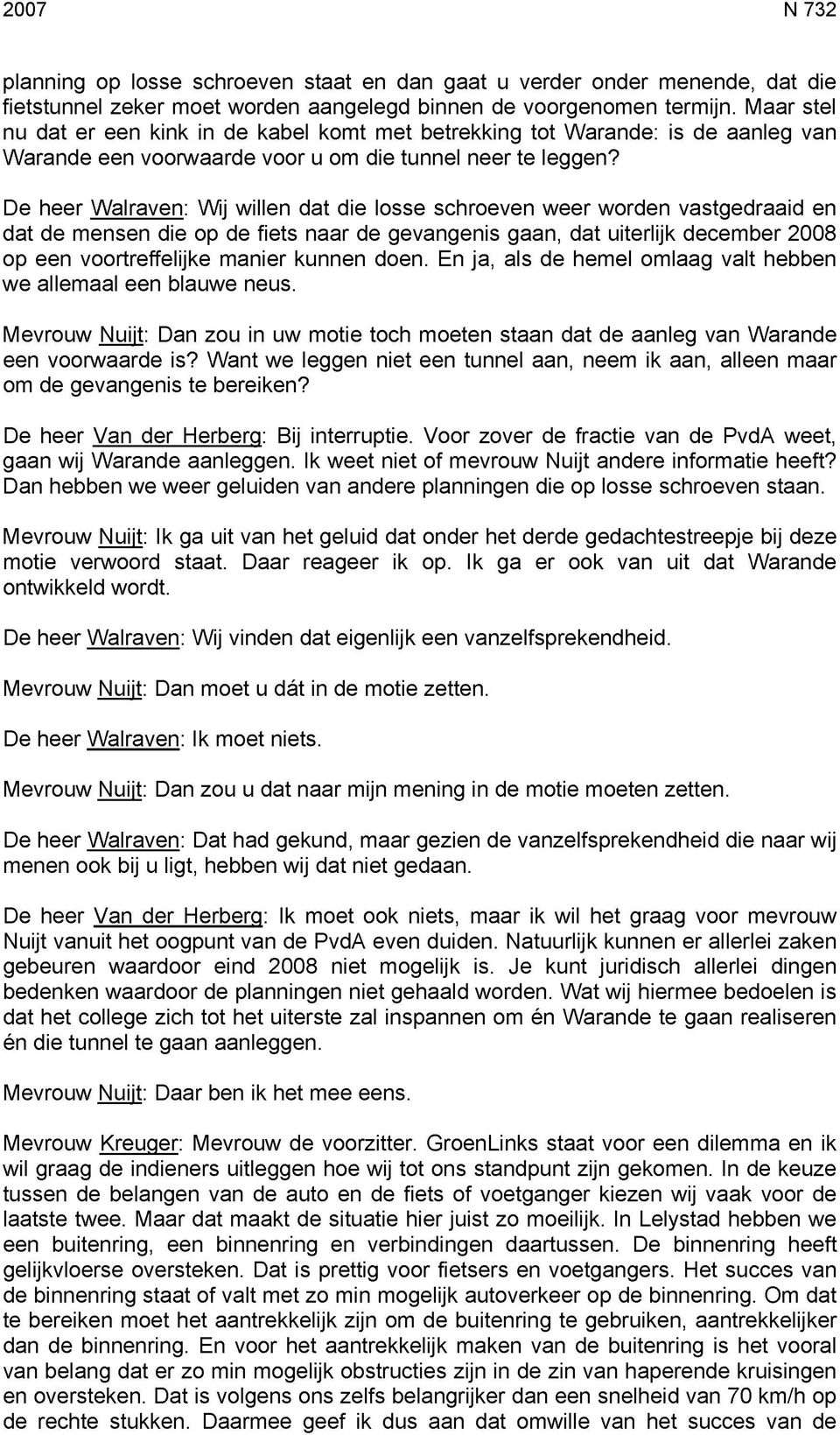 De heer Walraven: Wij willen dat die losse schroeven weer worden vastgedraaid en dat de mensen die op de fiets naar de gevangenis gaan, dat uiterlijk december 2008 op een voortreffelijke manier