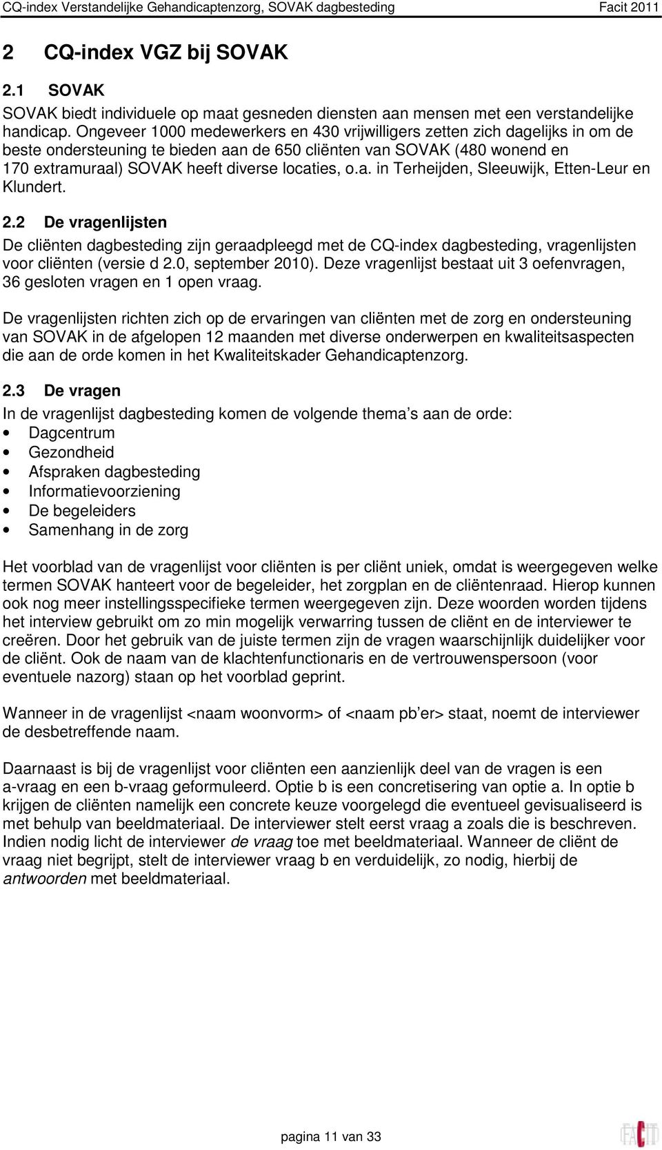 2.2 De vragenlijsten De cliënten dagbesteding zijn geraadpleegd met de CQ-index dagbesteding, vragenlijsten voor cliënten (versie d 2., september 21).