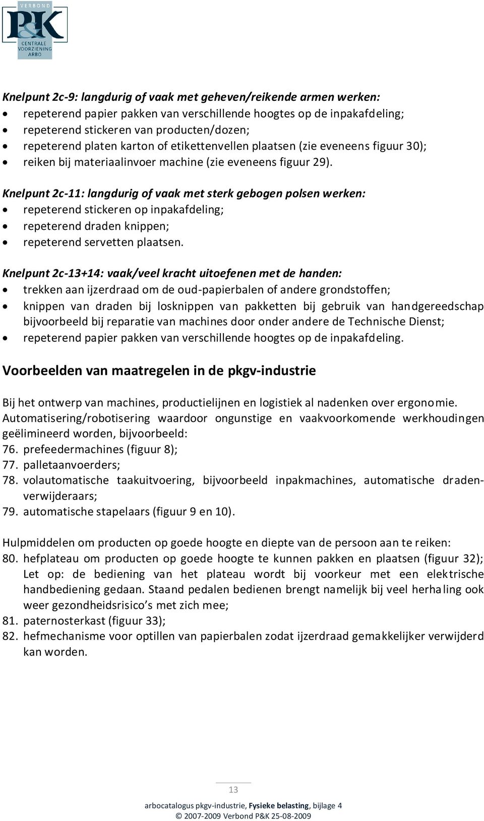 Knelpunt 2c-11: langdurig of vaak met sterk gebogen polsen werken: repeterend stickeren op inpakafdeling; repeterend draden knippen; repeterend servetten plaatsen.