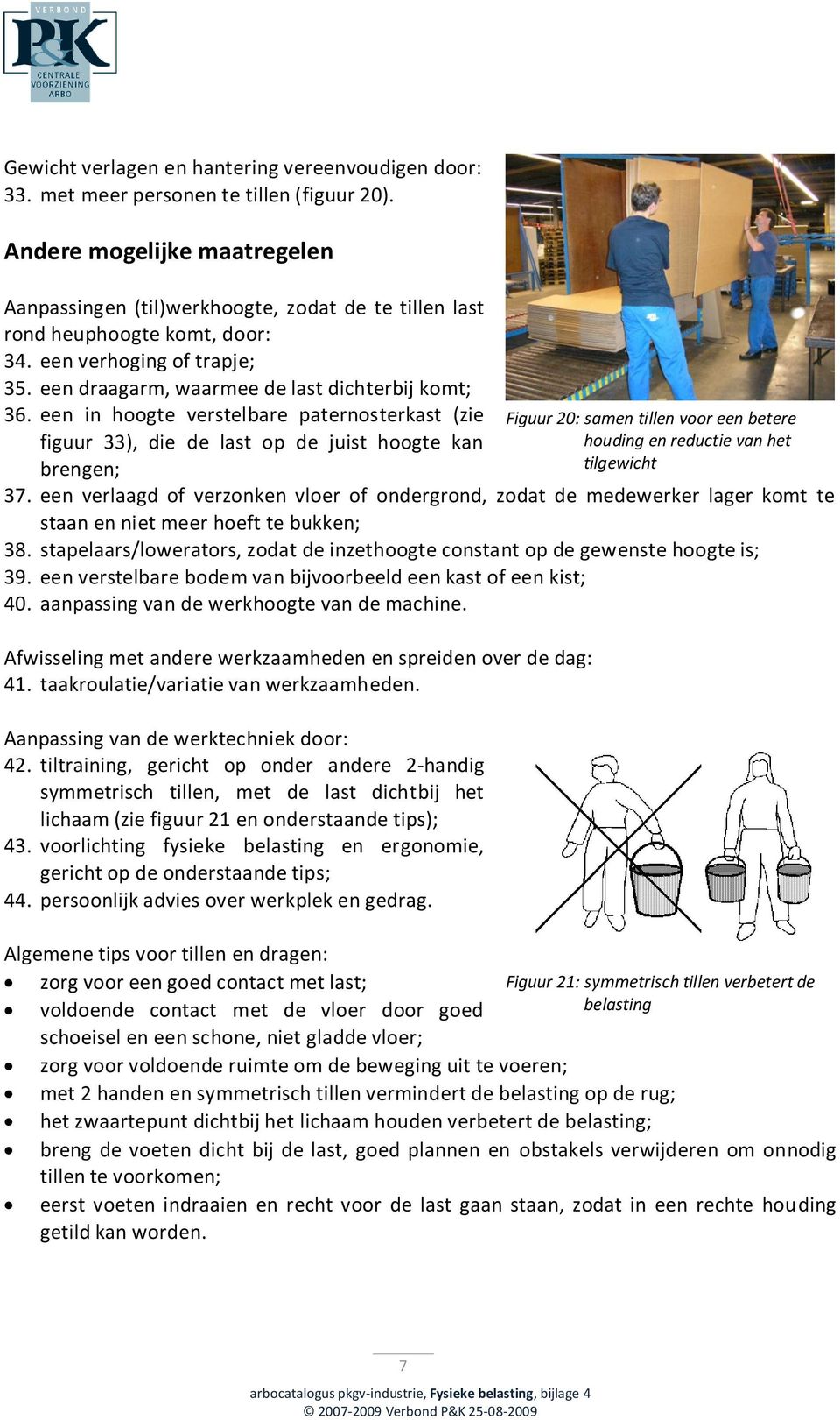 een in hoogte verstelbare paternosterkast (zie figuur 33), die de last op de juist hoogte kan brengen; 37.