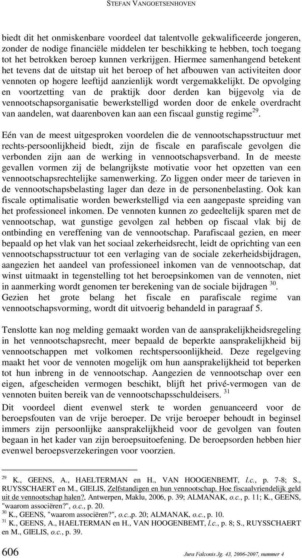 De opvolging en voortzetting van de praktijk door derden kan bijgevolg via de vennootschapsorganisatie bewerkstelligd worden door de enkele overdracht van aandelen, wat daarenboven kan aan een