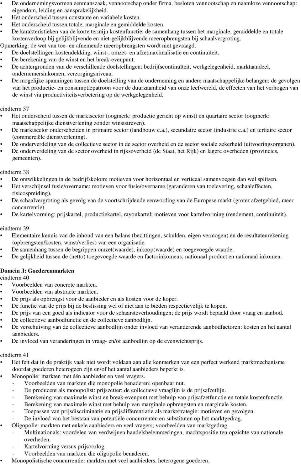 De karakteristieken van de korte termijn kostenfunctie: de samenhang tussen het marginale, gemiddelde en totale kostenverloop bij gelijkblijvende en niet-gelijkblijvende meeropbrengsten bij