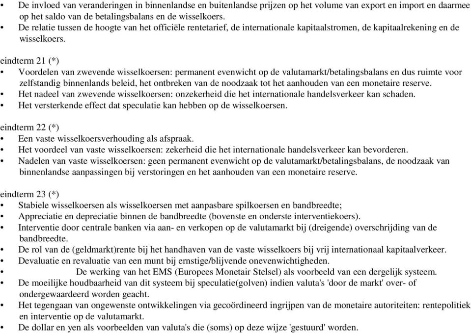 eindterm 21 (*) Voordelen van zwevende wisselkoersen: permanent evenwicht op de valutamarkt/betalingsbalans en dus ruimte voor zelfstandig binnenlands beleid, het ontbreken van de noodzaak tot het