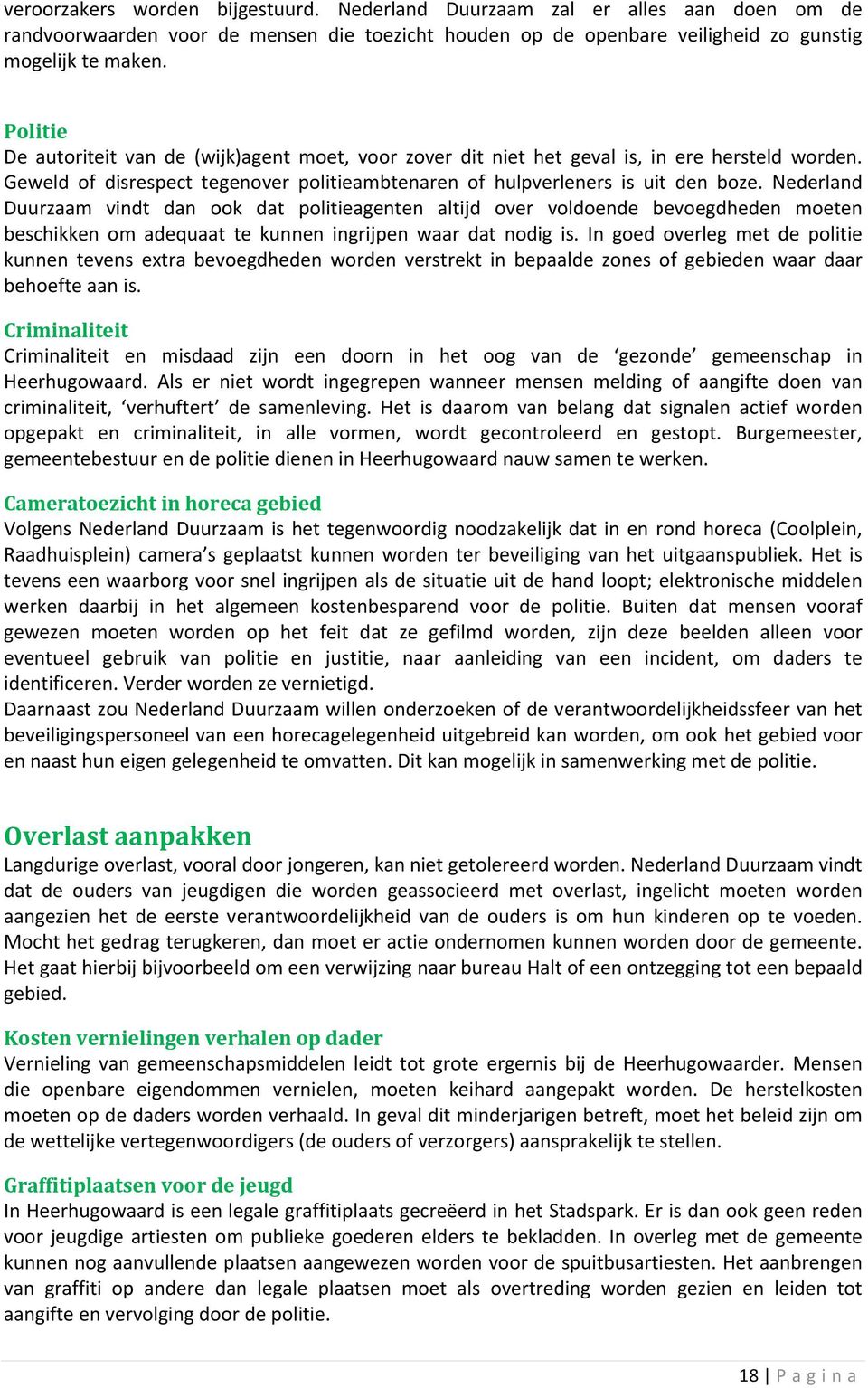 Nederland Duurzaam vindt dan ook dat politieagenten altijd over voldoende bevoegdheden moeten beschikken om adequaat te kunnen ingrijpen waar dat nodig is.