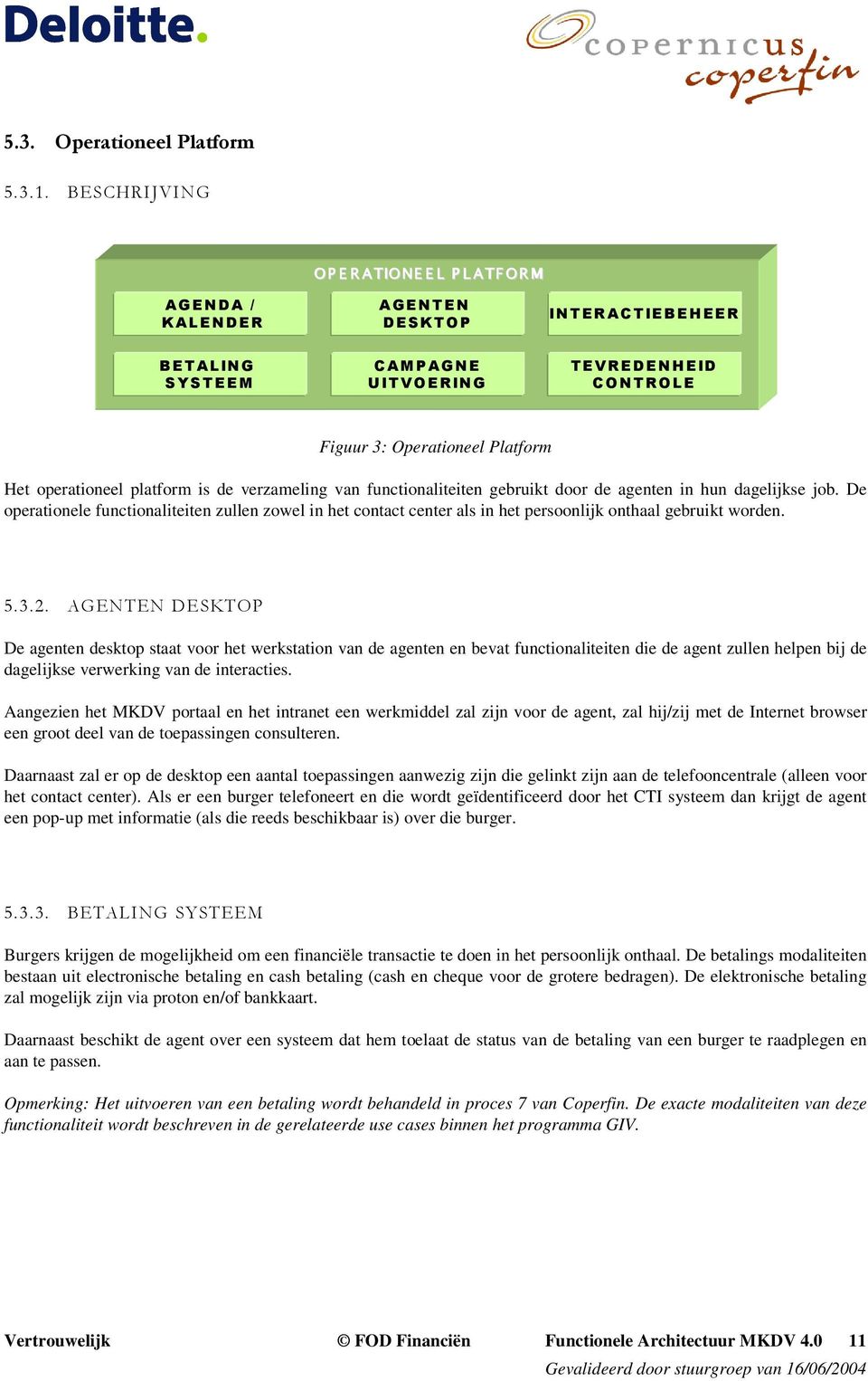 De agenten desktop staat voor het werkstation van de agenten en bevat functionaliteiten die de agent zullen helpen bij de dagelijkse verwerking van de interacties.