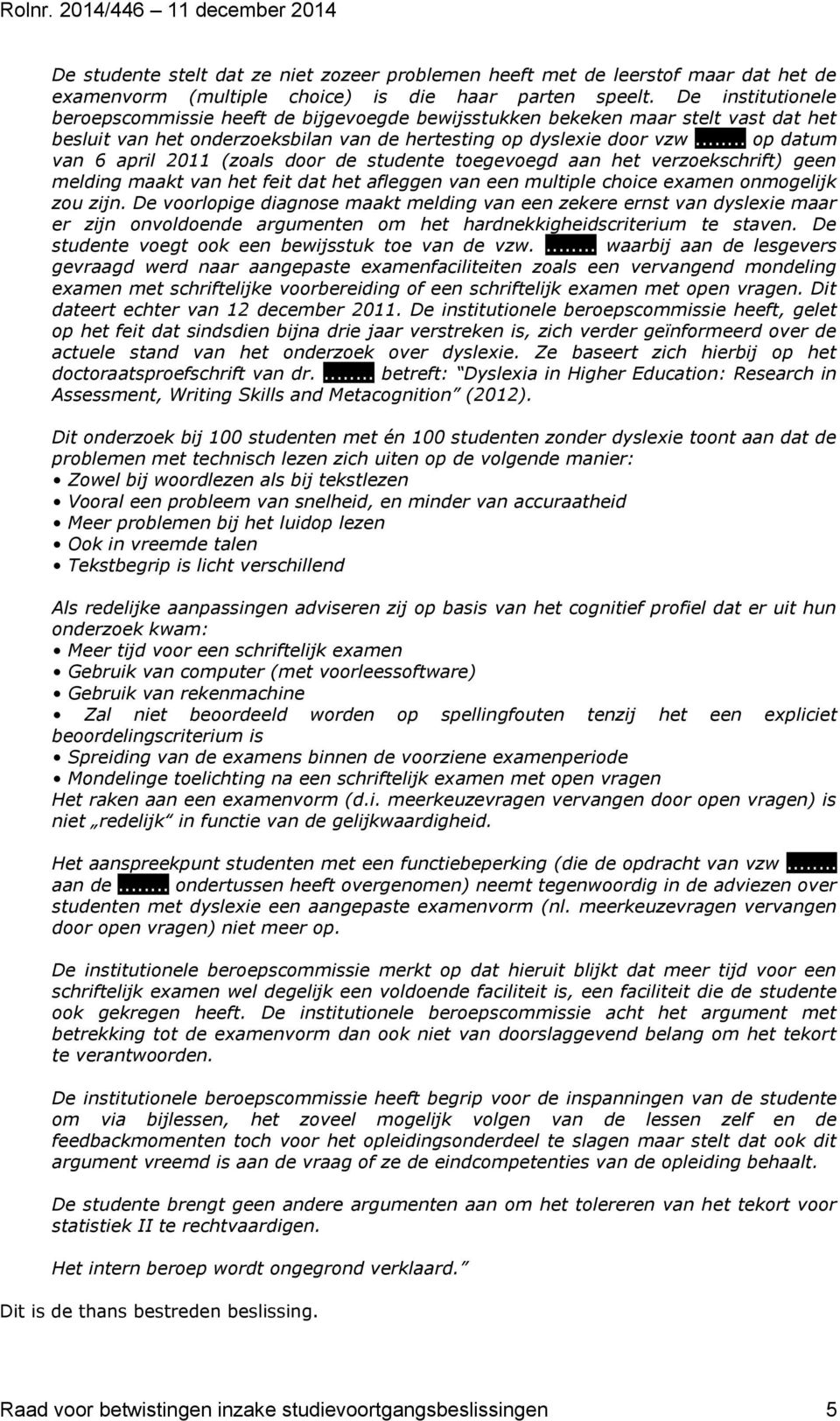 .. op datum van 6 april 2011 (zoals door de studente toegevoegd aan het verzoekschrift) geen melding maakt van het feit dat het afleggen van een multiple choice examen onmogelijk zou zijn.