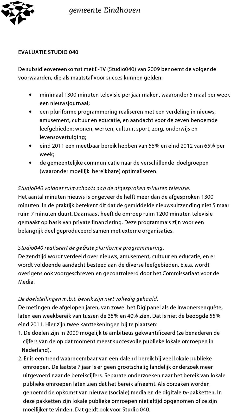 benoemde leefgebieden: wonen, werken, cultuur, sport, zorg, onderwijs en levensovertuiging; eind 2011 een meetbaar bereik hebben van 55% en eind 2012 van 65% per week; de gemeentelijke communicatie