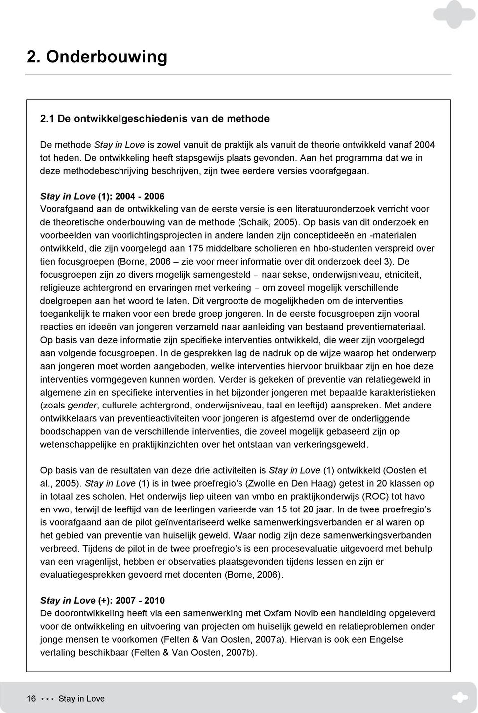 Stay in Love (1): 2004-2006 Voorafgaand aan de ontwikkeling van de eerste versie is een literatuuronderzoek verricht voor de theoretische onderbouwing van de methode (Schaik, 2005).