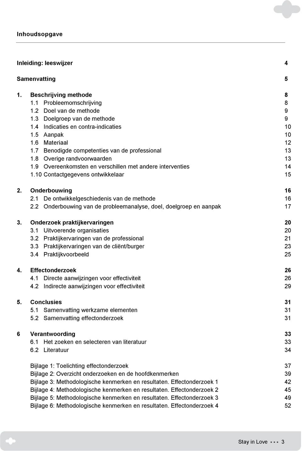 9 Overeenkomsten en verschillen met andere interventies 14 1.10 Contactgegevens ontwikkelaar 15 2. Onderbouwing 16 2.1 De ontwikkelgeschiedenis van de methode 16 2.