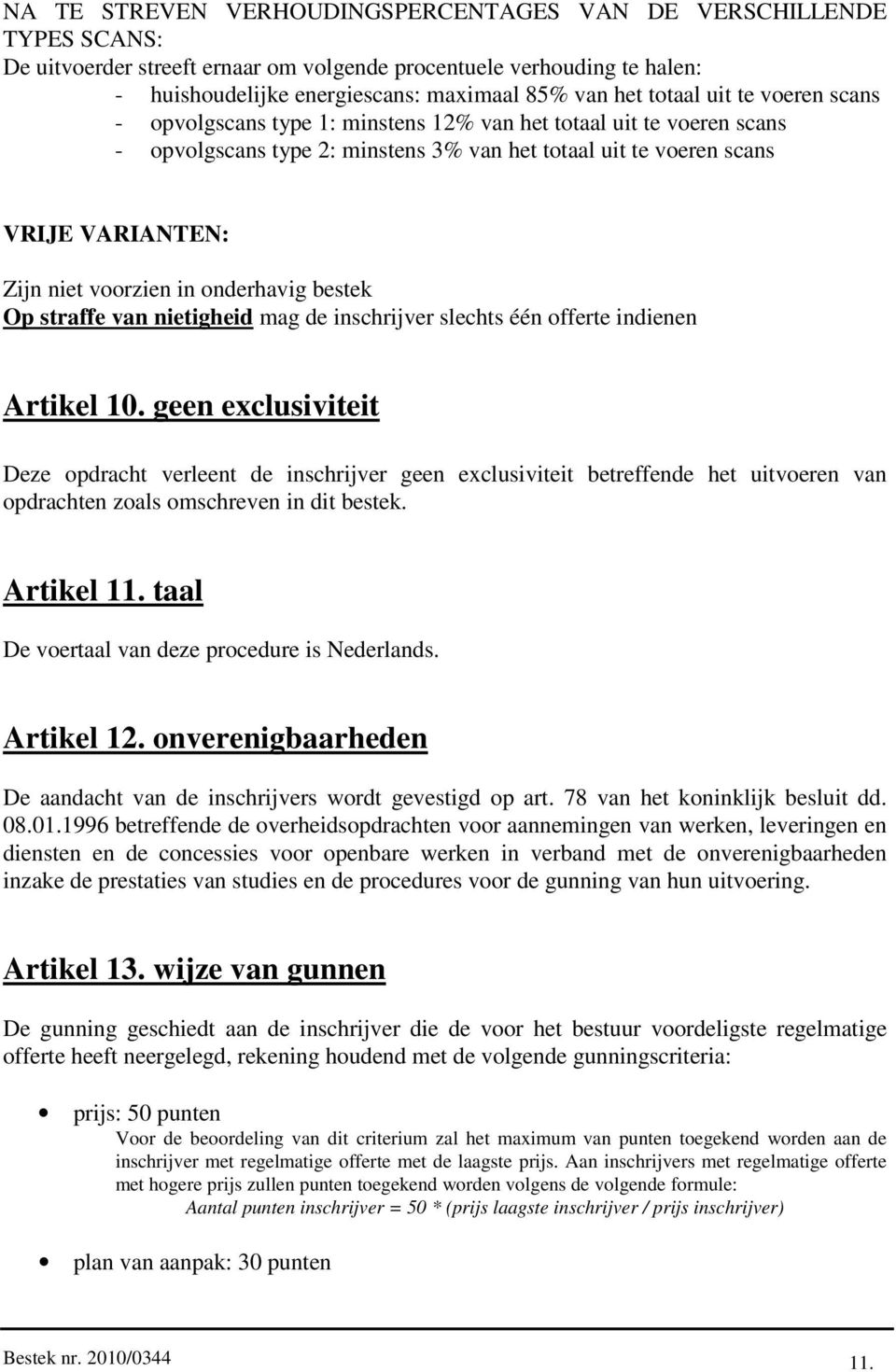 voorzien in onderhavig bestek Op straffe van nietigheid mag de inschrijver slechts één offerte indienen Artikel 10.