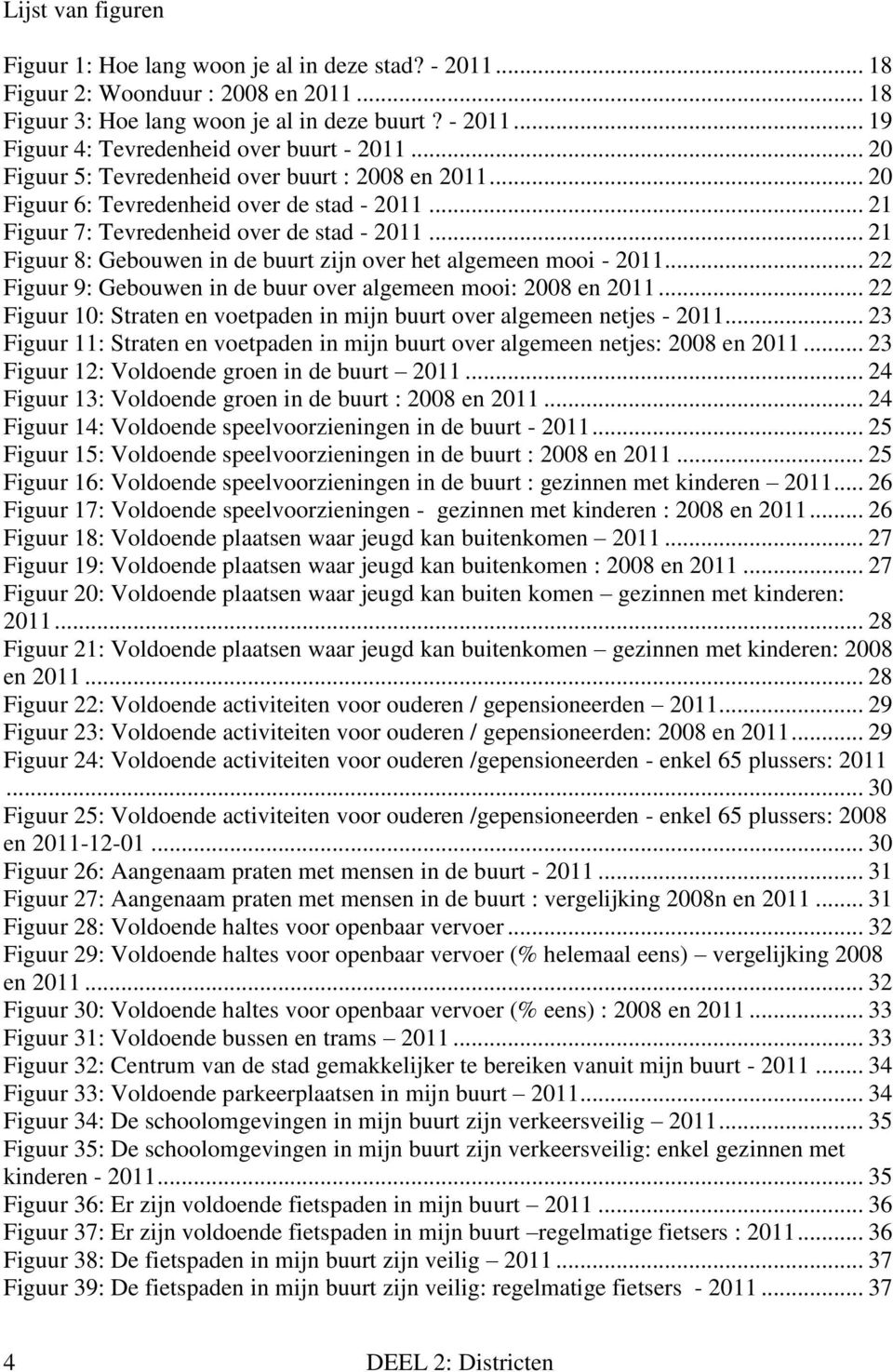 .. 21 Figuur 8: Gebouwen in de buurt zijn over het algemeen mooi - 211... 22 Figuur 9: Gebouwen in de buur over algemeen mooi: 28 en 211.