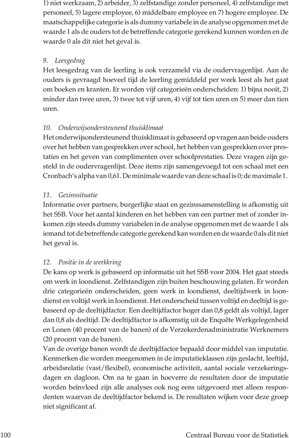 9. Leesgedrag Het leesgedrag van de leerling is ook verzameld via de oudervragenlijst. Aan de ouders is gevraagd hoeveel tijd de leerling gemiddeld per week leest als het gaat om boeken en kranten.