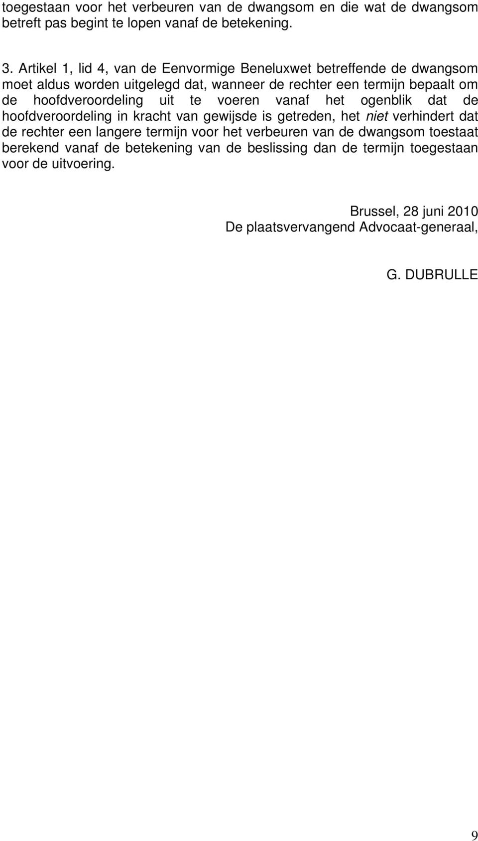 hoofdveroordeling uit te voeren vanaf het ogenblik dat de hoofdveroordeling in kracht van gewijsde is getreden, het niet verhindert dat de rechter een langere