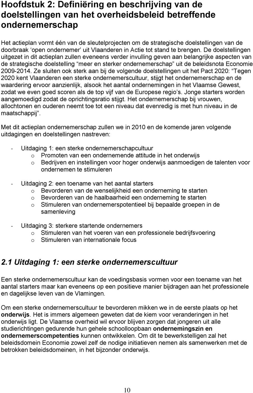 De doelstellingen uitgezet in dit actieplan zullen eveneens verder invulling geven aan belangrijke aspecten van de strategische doelstelling meer en sterker ondernemerschap uit de beleidsnota