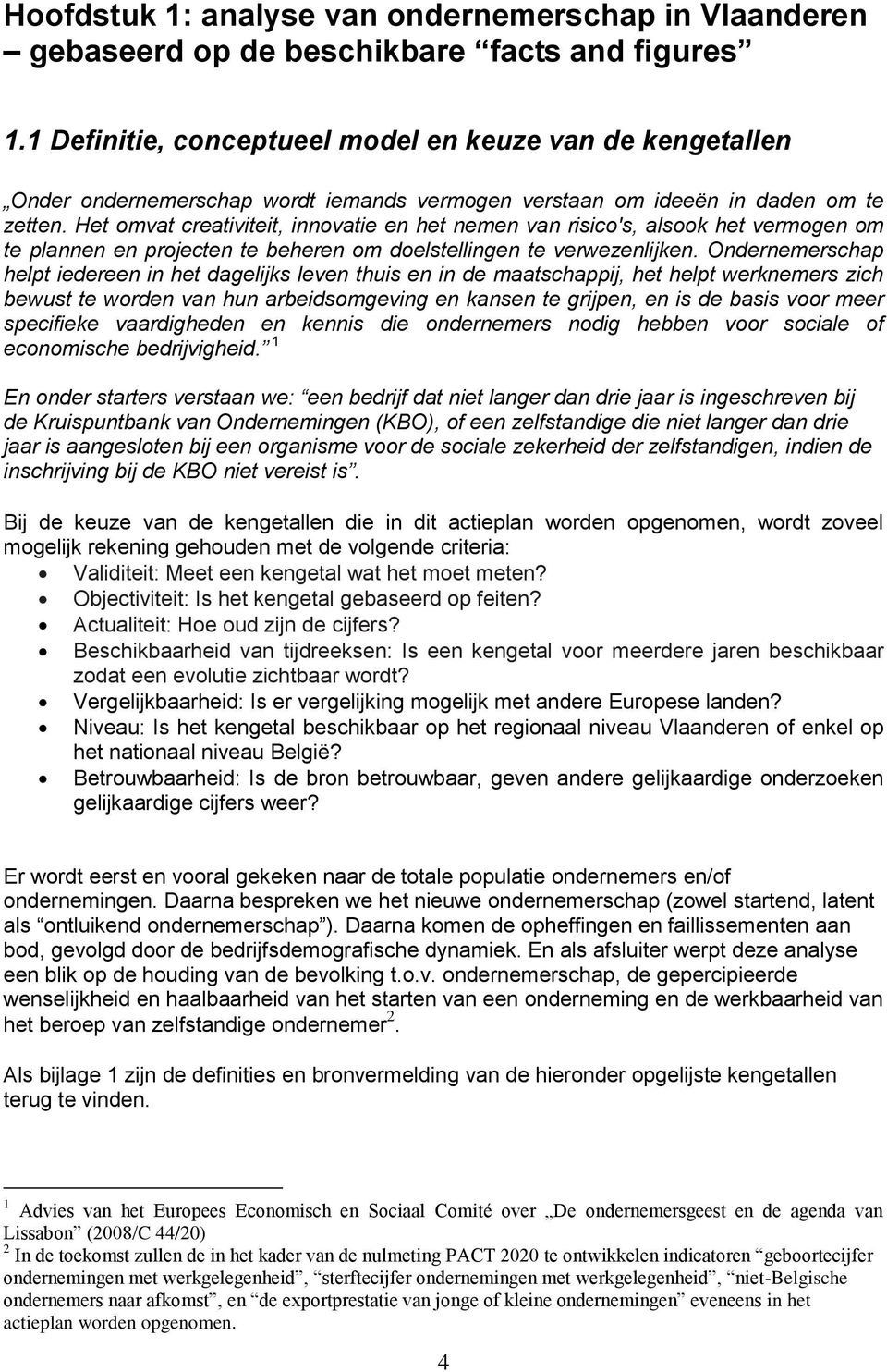 Het omvat creativiteit, innovatie en het nemen van risico's, alsook het vermogen om te plannen en projecten te beheren om doelstellingen te verwezenlijken.