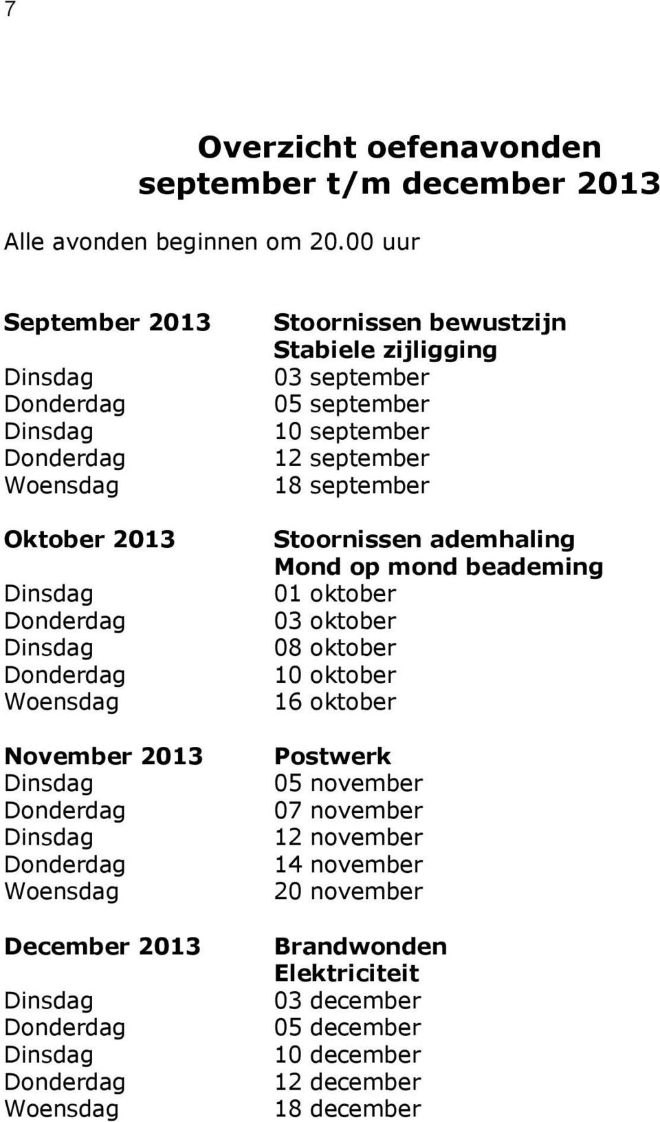 zijligging 03 september 05 september 10 september 12 september 18 september Stoornissen ademhaling Mond op mond beademing 01 oktober 03