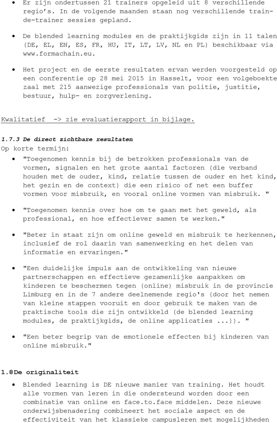 Het project en de eerste resultaten ervan werden voorgesteld op een conferentie op 28 mei 2015 in Hasselt, voor een volgeboekte zaal met 215 aanwezige professionals van politie, justitie, bestuur,