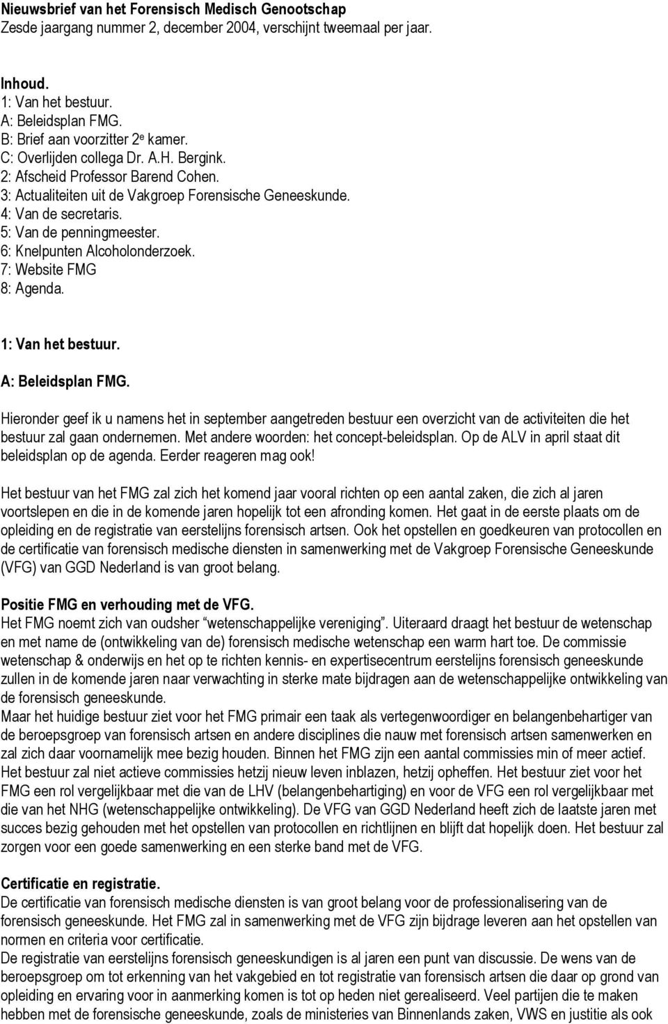 5: Van de penningmeester. 6: Knelpunten Alcoholonderzoek. 7: Website FMG 8: Agenda. 1: Van het bestuur. A: Beleidsplan FMG.