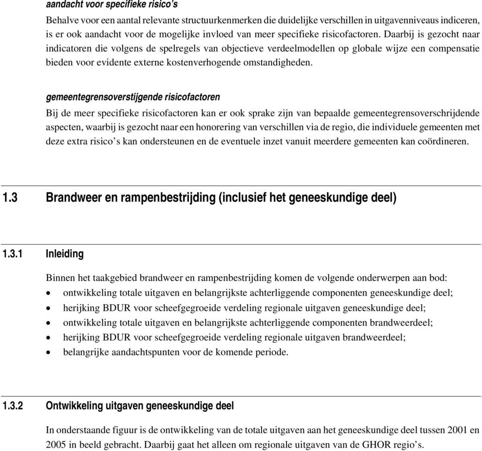 Daarbij is gezocht naar indicatoren die volgens de spelregels van objectieve verdeelmodellen op globale wijze een compensatie bieden voor evidente externe kostenverhogende omstandigheden.