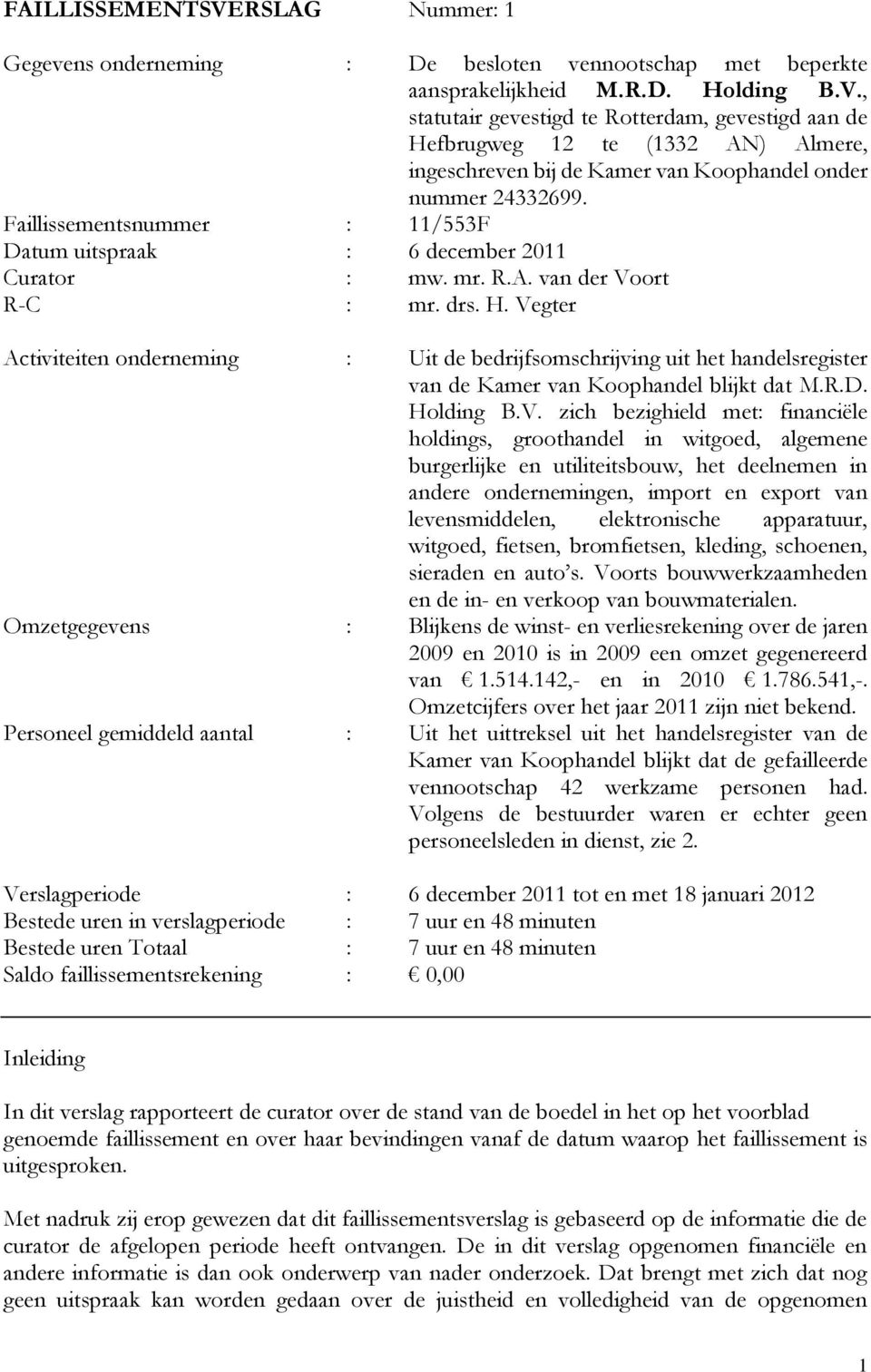 Vegter Activiteiten onderneming : Uit de bedrijfsomschrijving uit het handelsregister van de Kamer van Koophandel blijkt dat M.R.D. Holding B.V. zich bezighield met: financiële holdings, groothandel