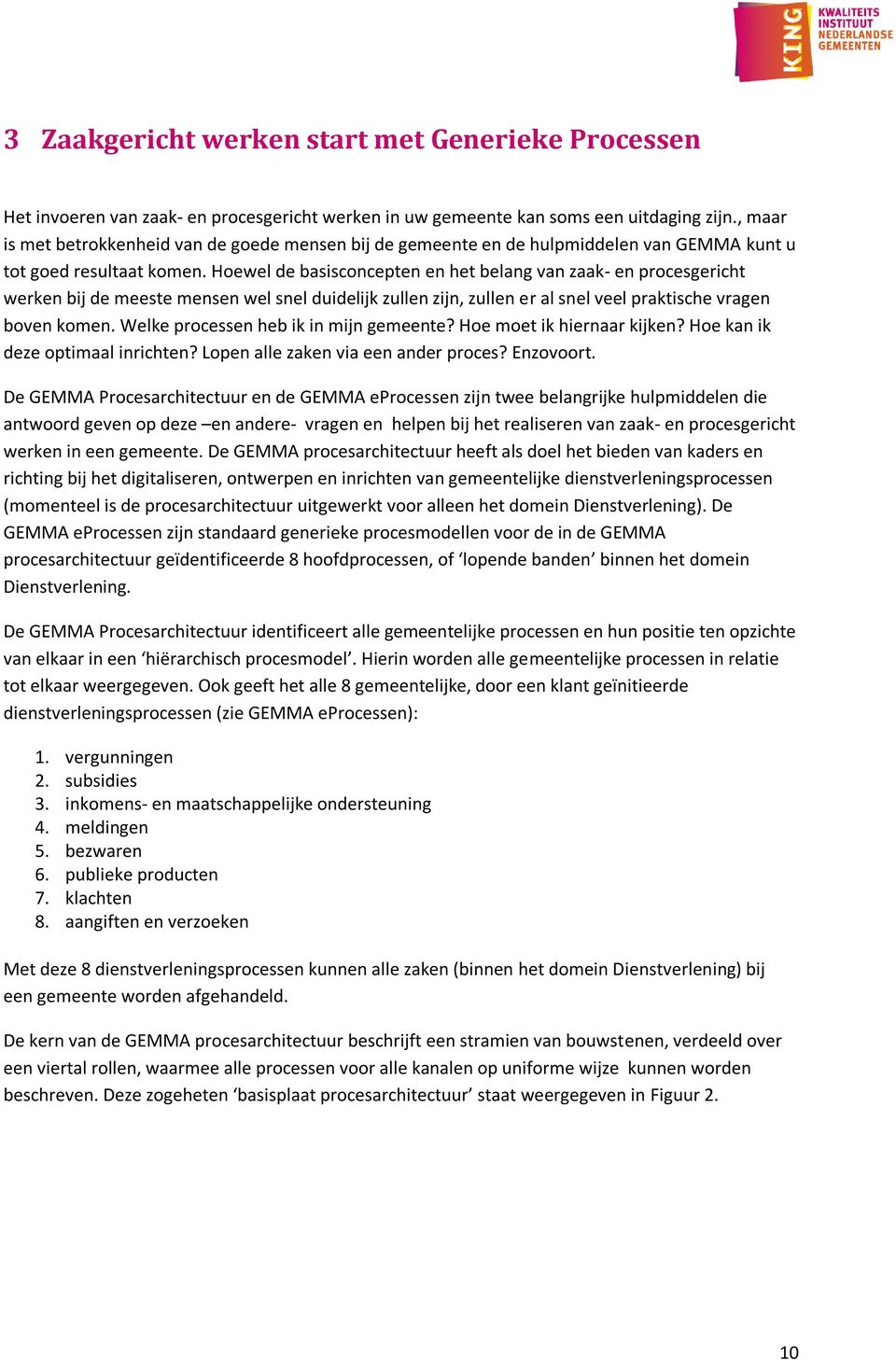 Hoewel de basisconcepten en het belang van zaak- en procesgericht werken bij de meeste mensen wel snel duidelijk zullen zijn, zullen er al snel veel praktische vragen boven komen.