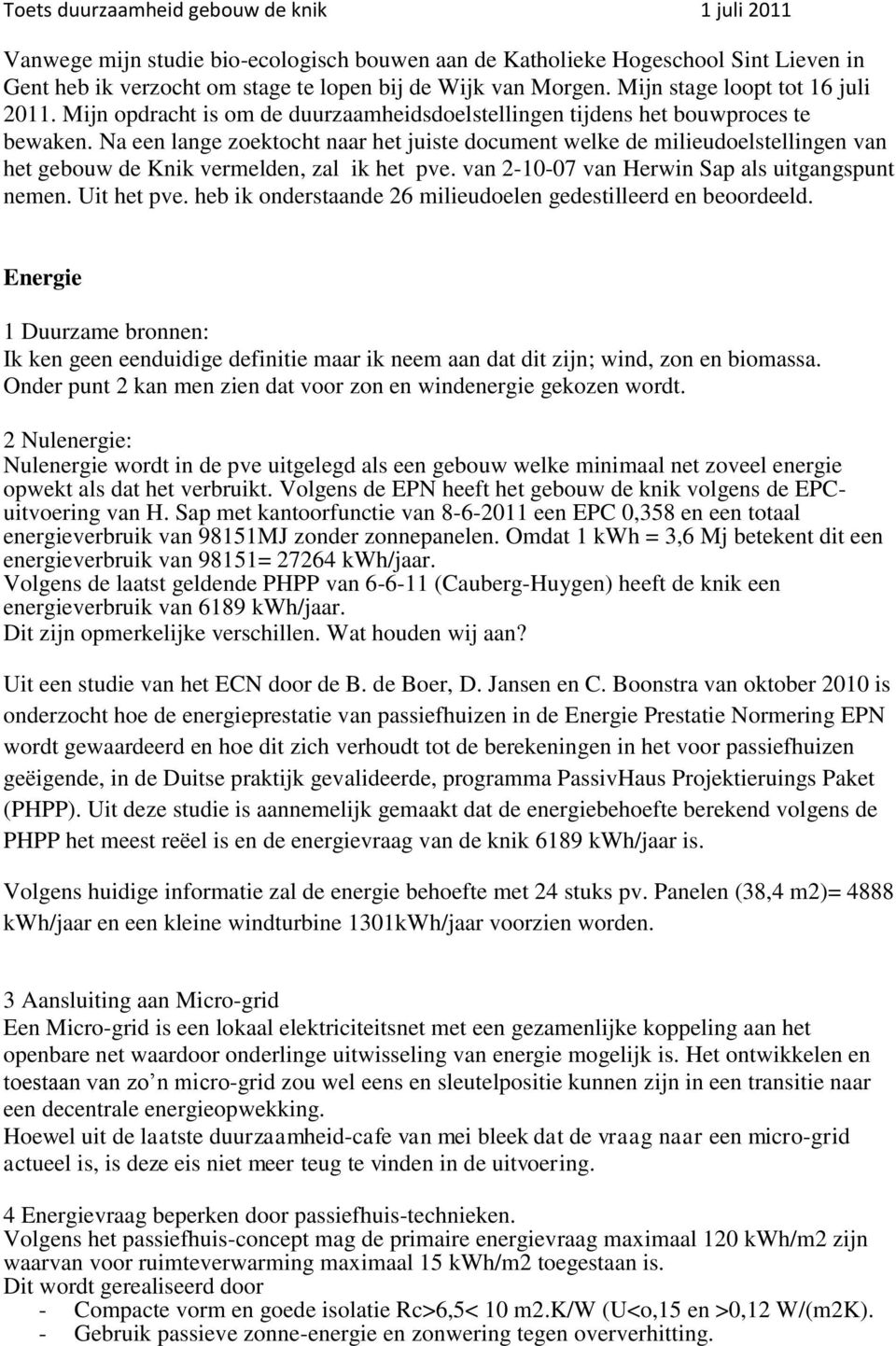 Na een lange zoektocht naar het juiste document welke de milieudoelstellingen van het gebouw de Knik vermelden, zal ik het pve. van 2-10-07 van Herwin Sap als uitgangspunt nemen. Uit het pve.