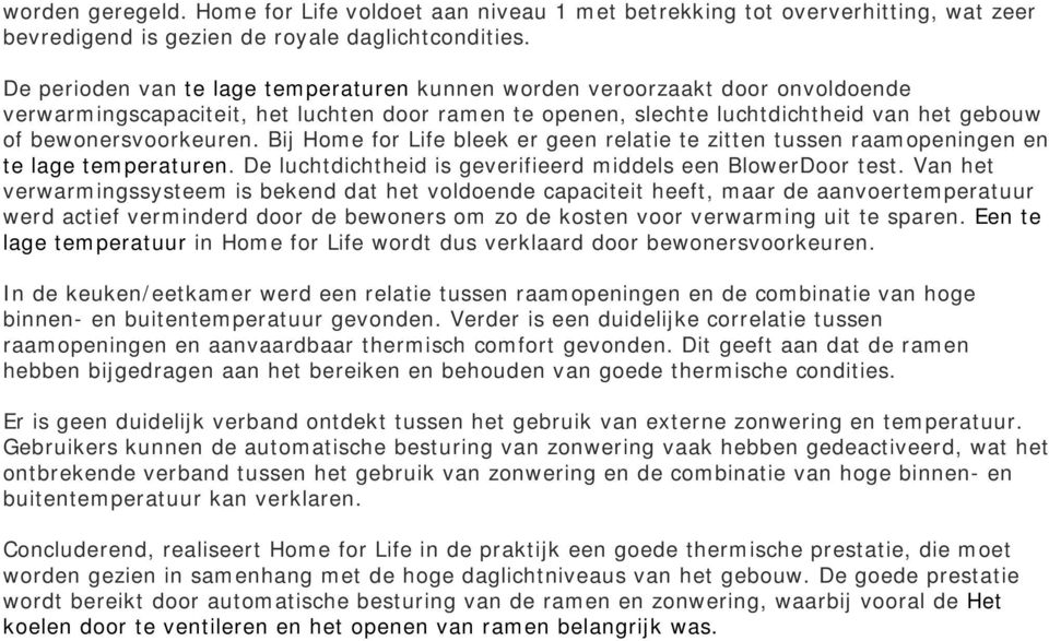 Bij Home for Life bleek er geen relatie te zitten tussen raamopeningen en te lage temperaturen. De luchtdichtheid is geverifieerd middels een BlowerDoor test.