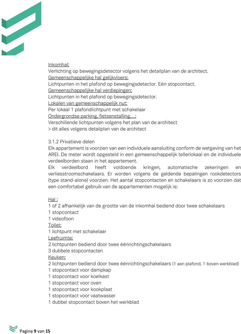 Lokalen van gemeenschappelijk nut: Per lokaal 1 plafondlichtpunt met schakelaar Ondergrondse parking, fietsenstalling, : Verschillende lichtpunten volgens het plan van de architect > dit alles