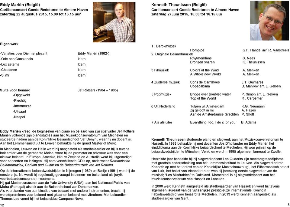 15 uur Eigen werk -Variaties over Die mei plezant Eddy Mariën (1962-) -Ode aan Constancia -Lux aeterna -Chaconne -Si mi Idem Idem Idem Idem Suite voor beiaard Jef Rottiers (1904 1985) -Opgewekt