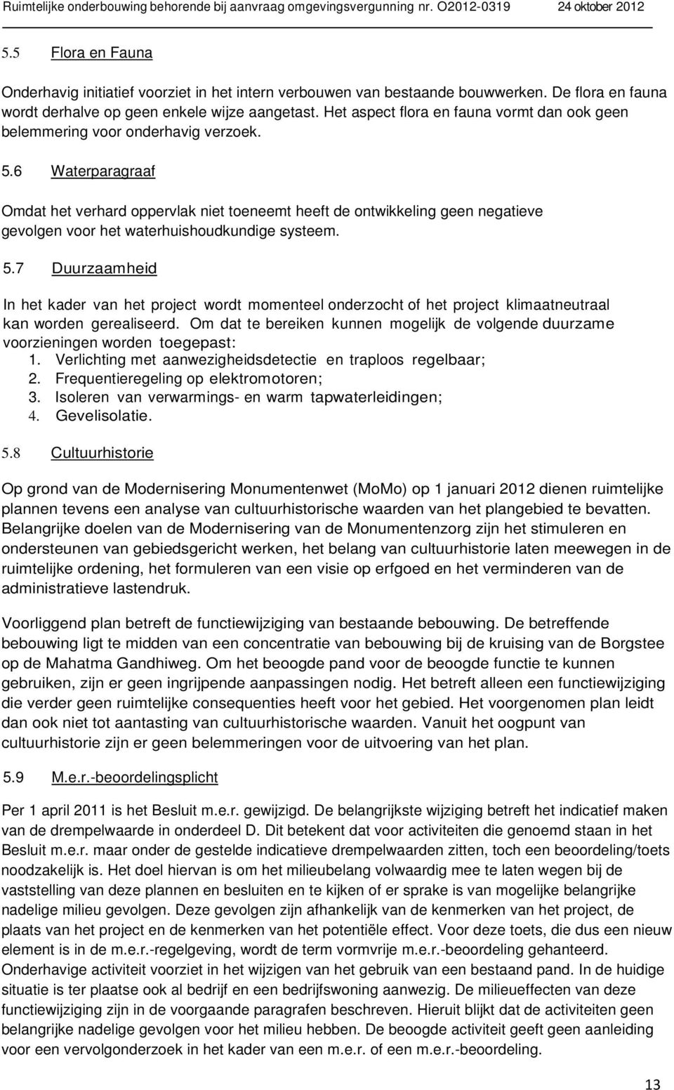 6 Waterparagraaf Omdat het verhard oppervlak niet toeneemt heeft de ontwikkeling geen negatieve gevolgen voor het waterhuishoudkundige systeem. 5.