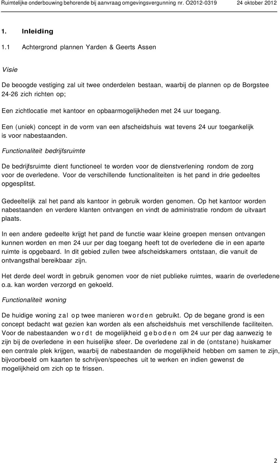 opbaarmogelijkheden met 24 uur toegang. Een (uniek) concept in de vorm van een afscheidshuis wat tevens 24 uur toegankelijk is voor nabestaanden.