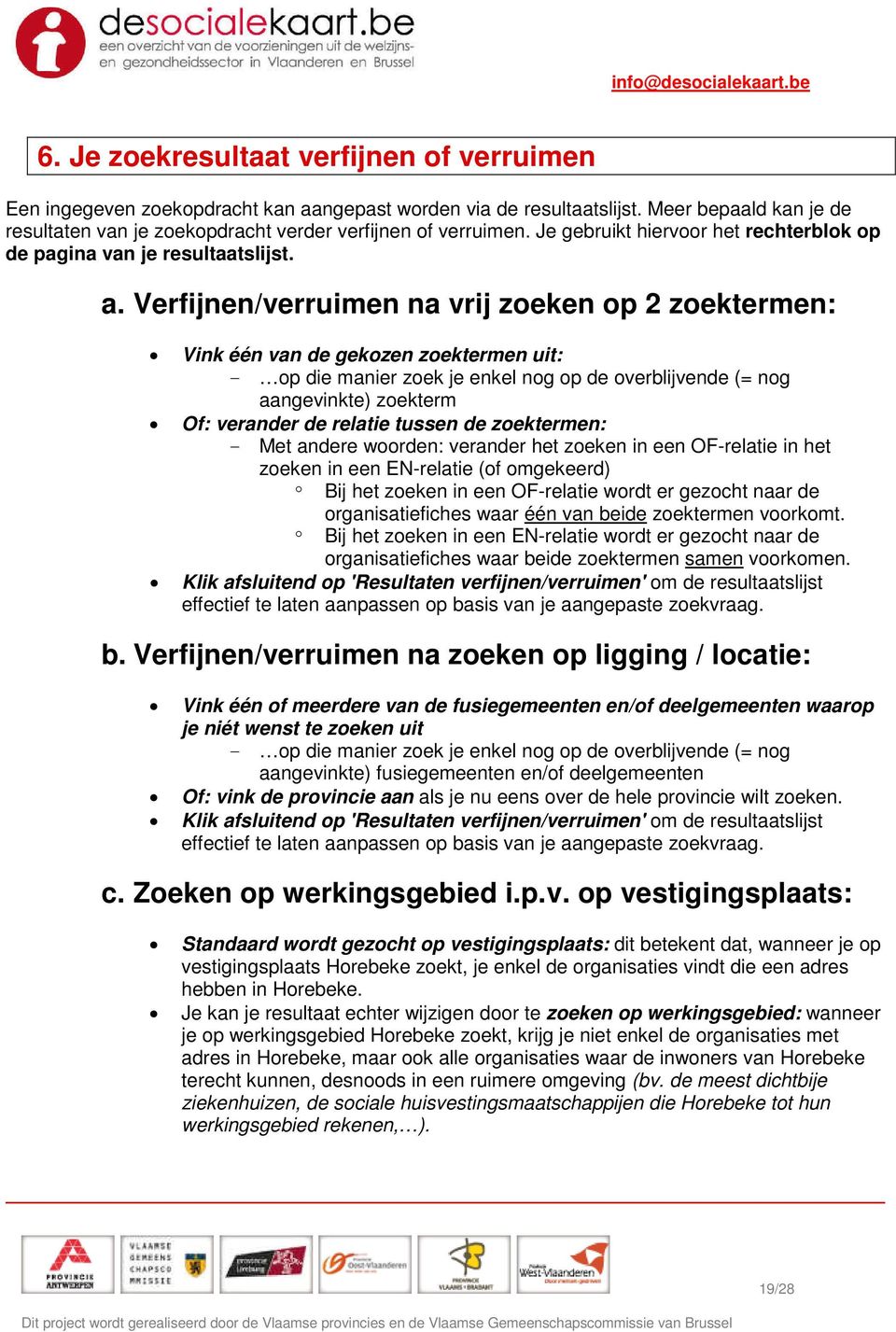 Verfijnen/verruimen na vrij zoeken op 2 zoektermen: Vink één van de gekozen zoektermen uit: - op die manier zoek je enkel nog op de overblijvende (= nog aangevinkte) zoekterm Of: verander de relatie