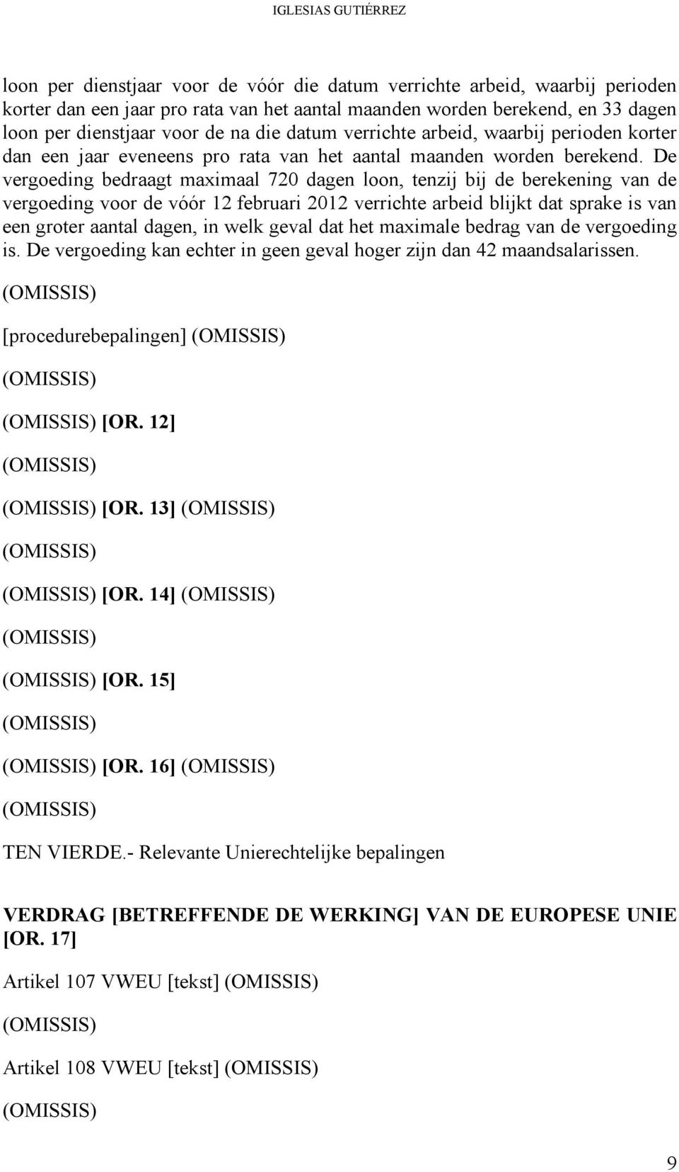 De vergoeding bedraagt maximaal 720 dagen loon, tenzij bij de berekening van de vergoeding voor de vóór 12 februari 2012 verrichte arbeid blijkt dat sprake is van een groter aantal dagen, in welk