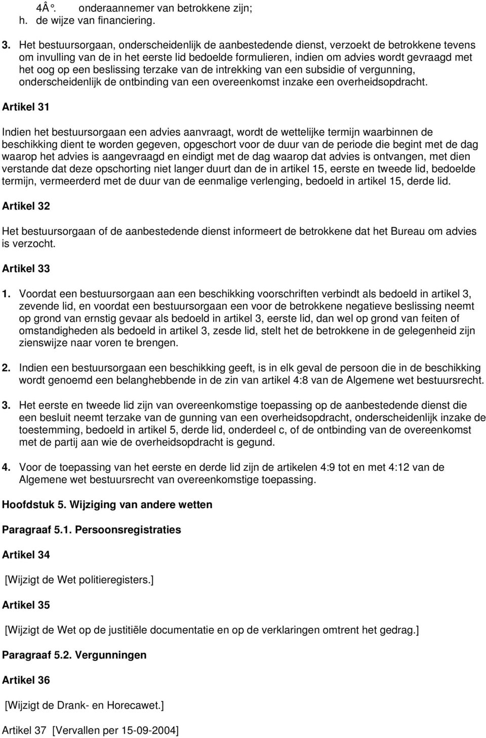 een beslissing terzake van de intrekking van een subsidie of vergunning, onderscheidenlijk de ontbinding van een overeenkomst inzake een overheidsopdracht.