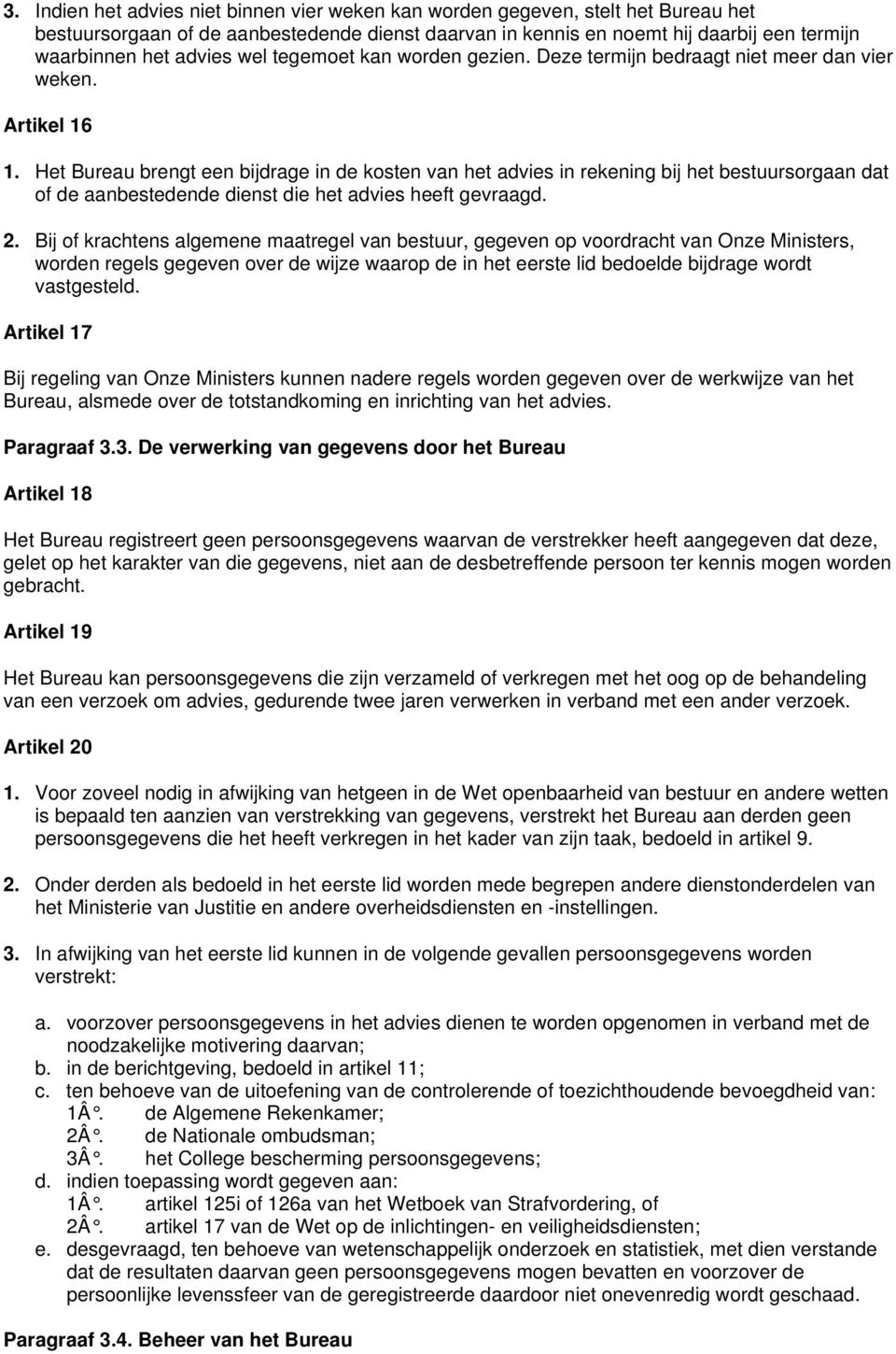 Het Bureau brengt een bijdrage in de kosten van het advies in rekening bij het bestuursorgaan dat of de aanbestedende dienst die het advies heeft gevraagd. 2.