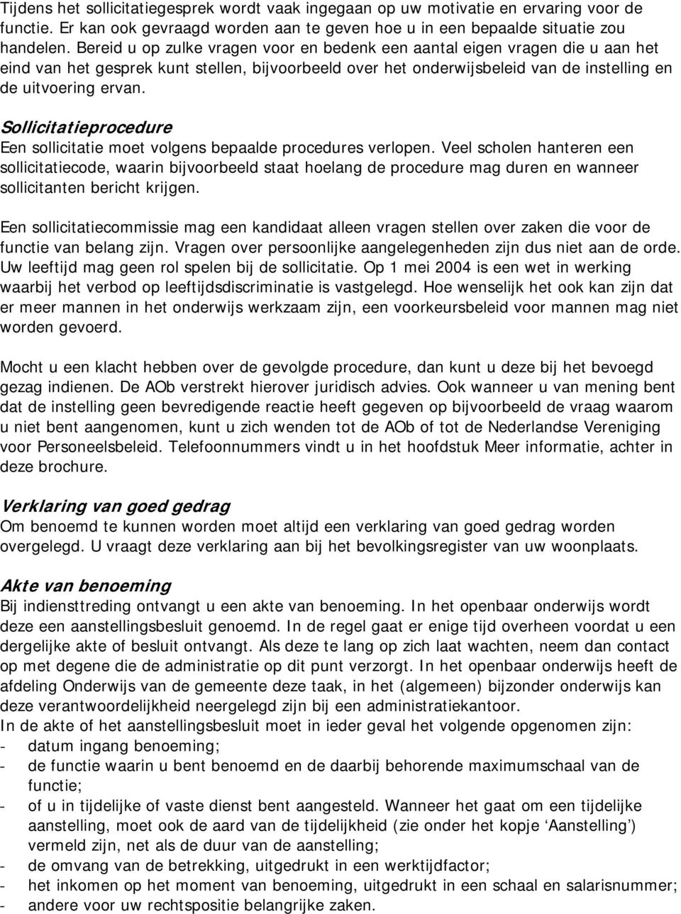 Sollicitatieprocedure Een sollicitatie moet volgens bepaalde procedures verlopen.