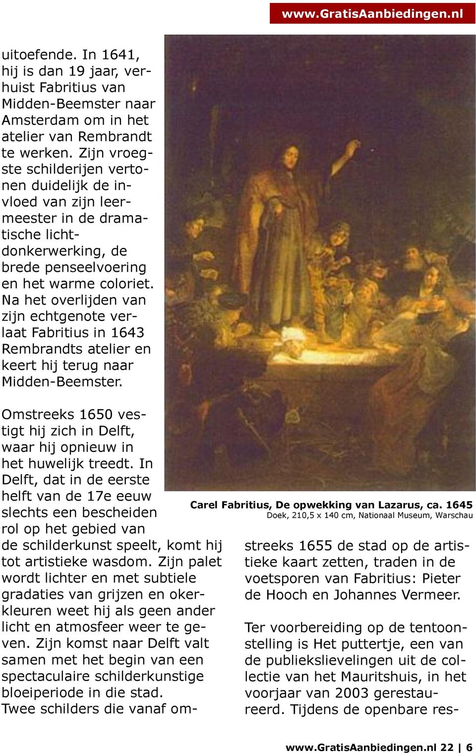Na het overlijden van zijn echtgenote verlaat Fabritius in 1643 Rembrandts atelier en keert hij terug naar Midden-Beemster.