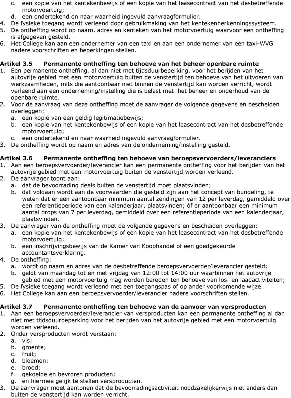 De ontheffing wordt op naam, adres en kenteken van het motorvoertuig waarvoor een ontheffing is afgegeven gesteld. 6.