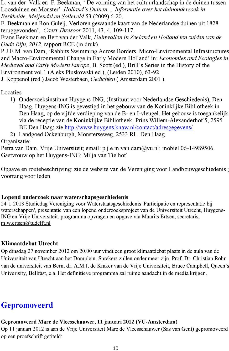 Beekman en Ron Guleij, Verloren gewaande kaart van de Nederlandse duinen uit 1828 teruggevonden, Caert Thresoor 2011, 43, 4, 109-117.