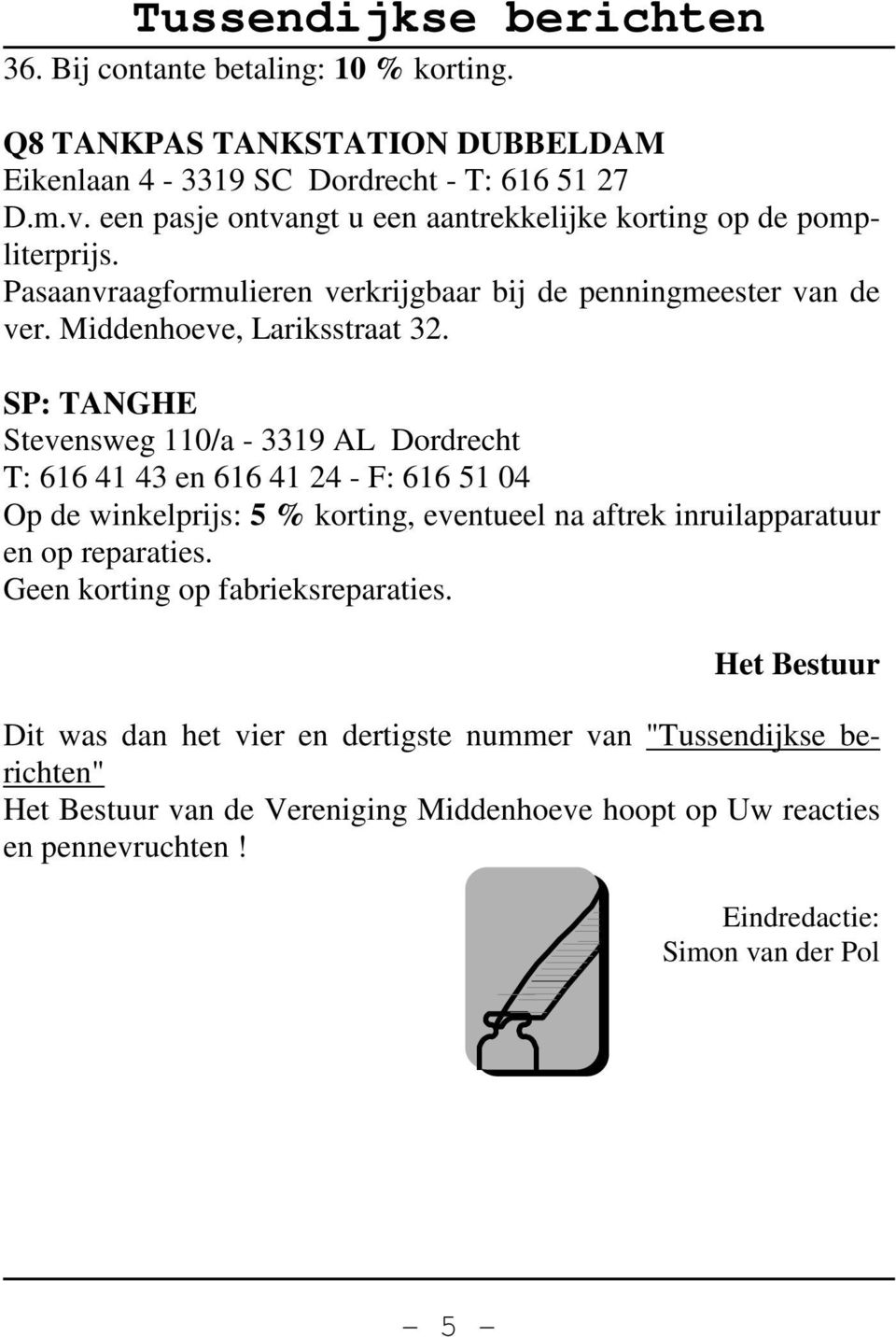 SP: TANGHE Stevensweg 110/a - 3319 AL Dordrecht T: 616 41 43 en 616 41 24 - F: 616 51 04 Op de winkelprijs: 5 % korting, eventueel na aftrek inruilapparatuur en op reparaties.