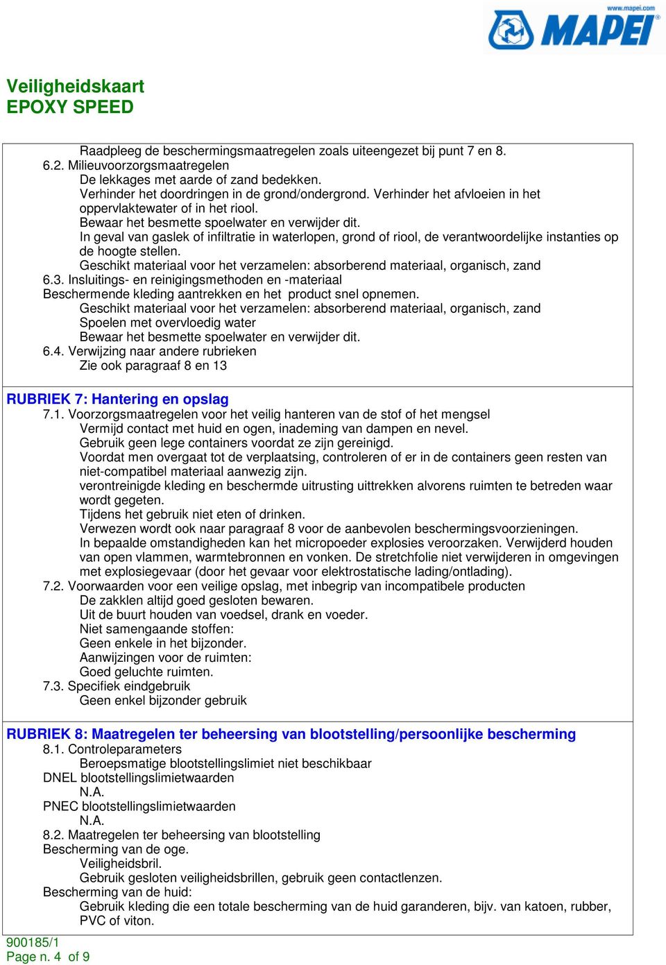 In geval van gaslek of infiltratie in waterlopen, grond of riool, de verantwoordelijke instanties op de hoogte stellen.