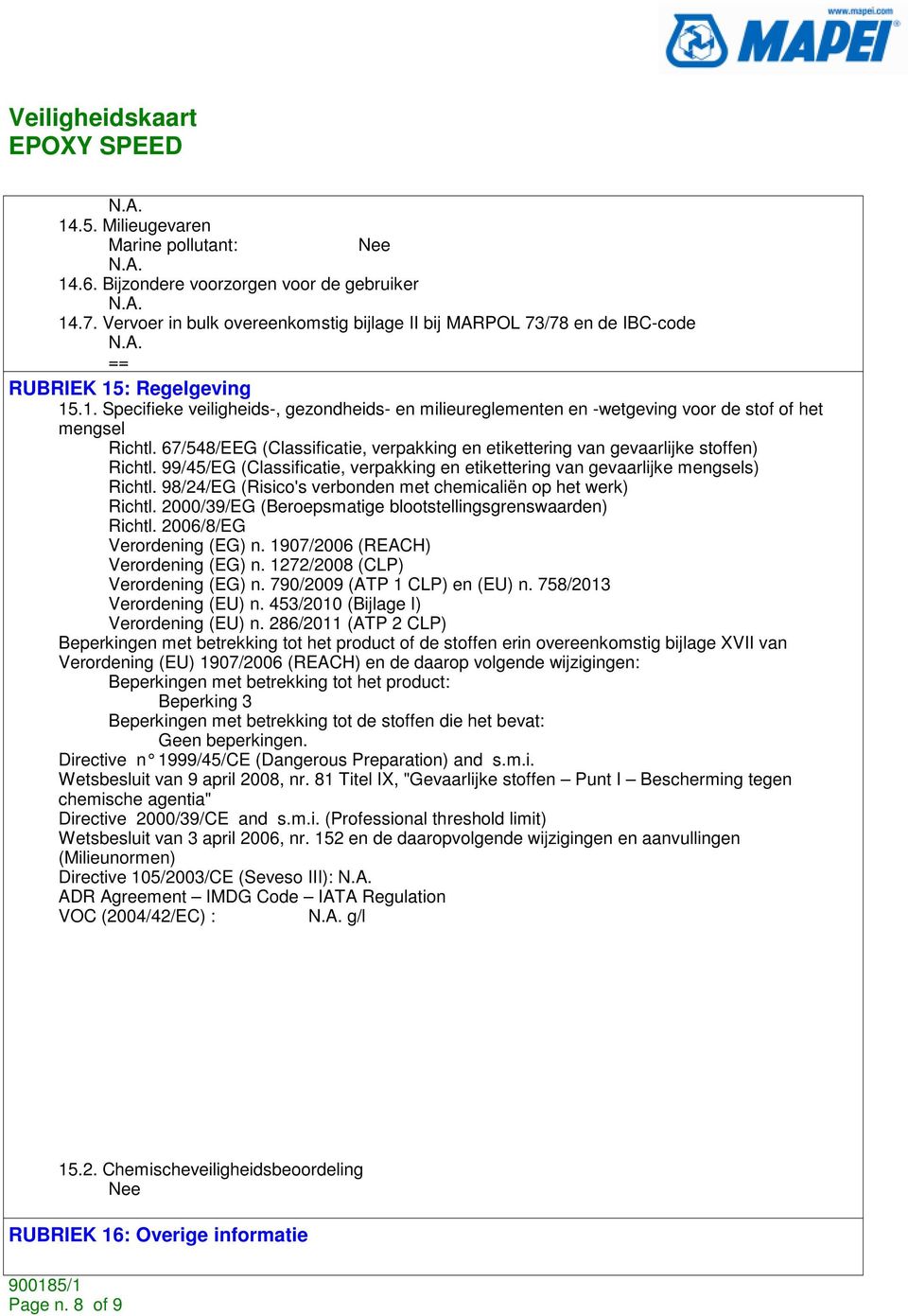 98/24/EG (Risico's verbonden met chemicaliën op het werk) Richtl. 2000/39/EG (Beroepsmatige blootstellingsgrenswaarden) Richtl. 2006/8/EG Verordening (EG) n. 1907/2006 (REACH) Verordening (EG) n.