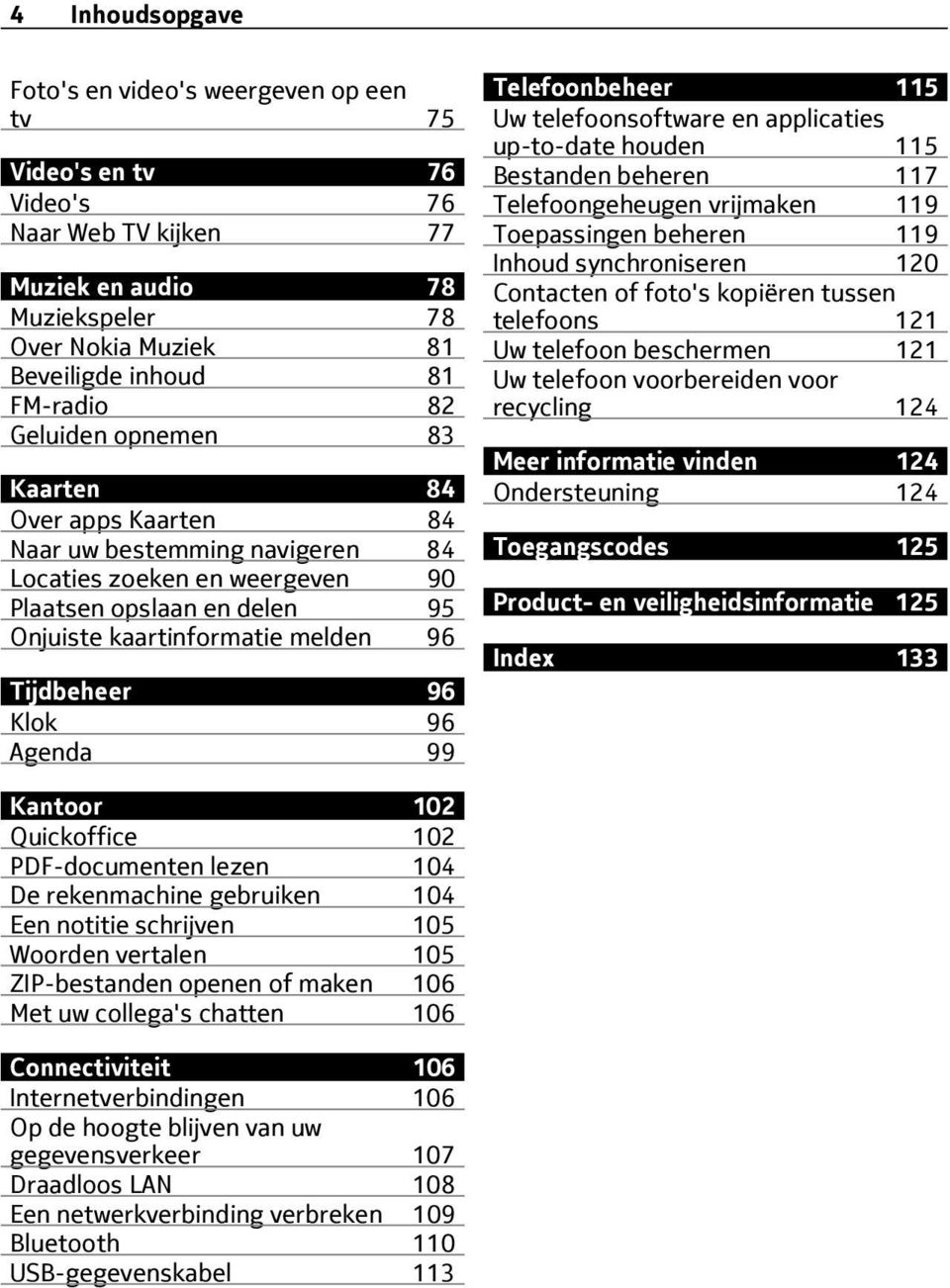 96 Agenda 99 Telefoonbeheer 115 Uw telefoonsoftware en applicaties up-to-date houden 115 Bestanden beheren 117 Telefoongeheugen vrijmaken 119 Toepassingen beheren 119 Inhoud synchroniseren 120