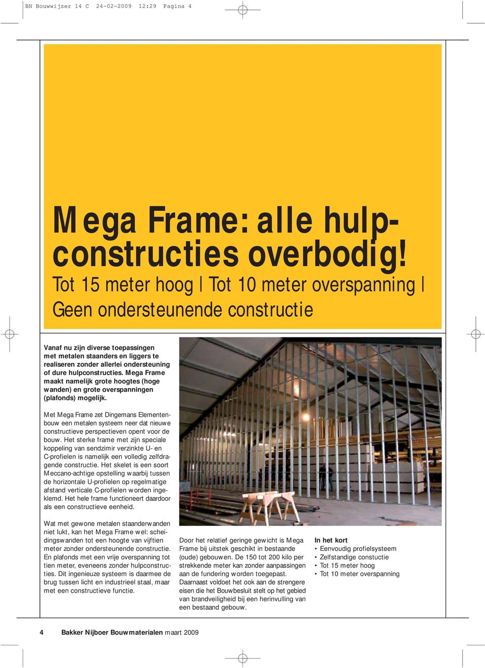 hulpconstructies. Mega Frame maakt namelijk grote hoogtes (hoge wanden) en grote overspanningen (plafonds) mogelijk.