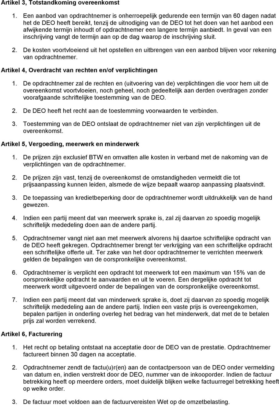 inhoudt of opdrachtnemer een langere termijn aanbiedt. In geval van een inschrijving vangt de termijn aan op de dag waarop de inschrijving sluit. 2.