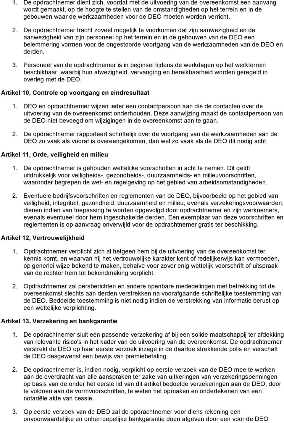 De opdrachtnemer tracht zoveel mogelijk te voorkomen dat zijn aanwezigheid en de aanwezigheid van zijn personeel op het terrein en in de gebouwen van de DEO een belemmering vormen voor de ongestoorde