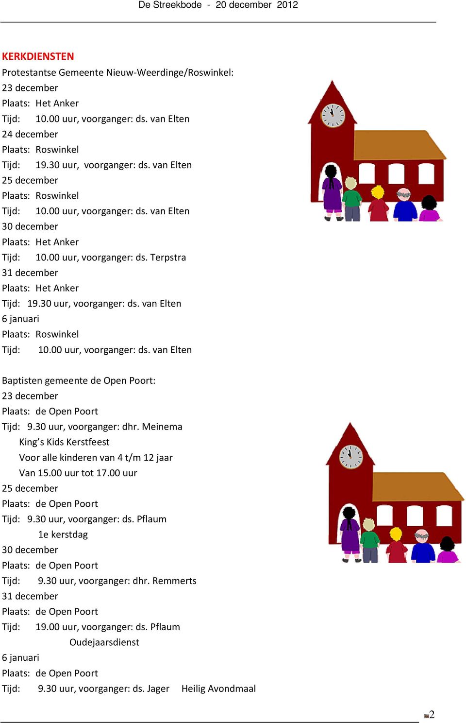 30 uur, voorganger: ds. van Elten 6 januari Plaats: Roswinkel Tijd: 10.00 uur, voorganger: ds. van Elten Baptisten gemeente de Open Poort: 23 december Plaats: de Open Poort Tijd: 9.