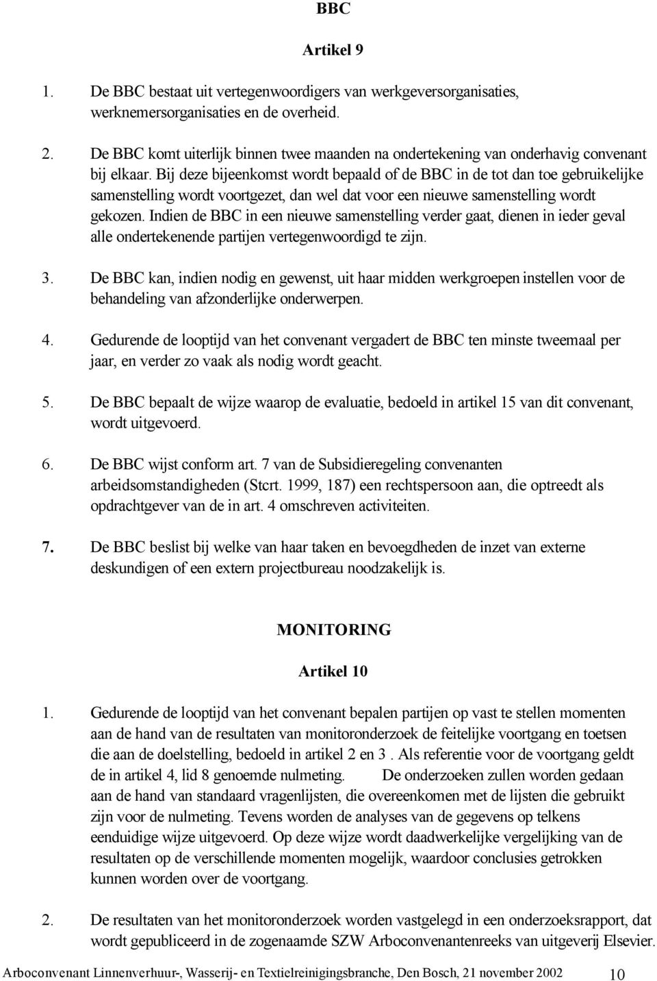 Bij deze bijeenkomst wordt bepaald of de BBC in de tot dan toe gebruikelijke samenstelling wordt voortgezet, dan wel dat voor een nieuwe samenstelling wordt gekozen.