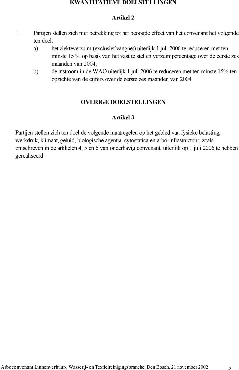 basis van het vast te stellen verzuimpercentage over de eerste zes maanden van 2004; b) de instroom in de WAO uiterlijk 1 juli 2006 te reduceren met ten minste 15% ten opzichte van de cijfers over de