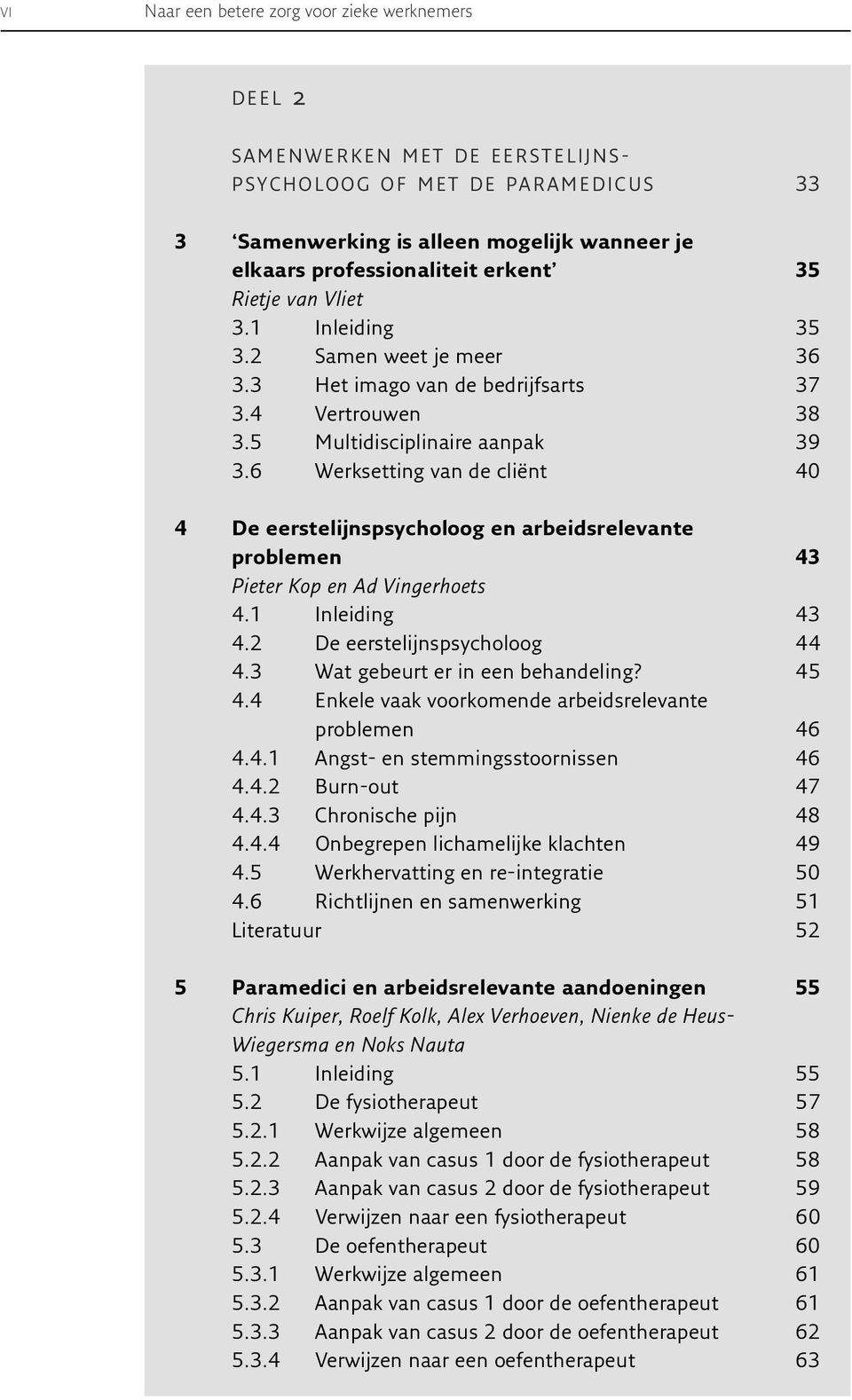 6 Werksetting van de cliënt 40 4 De eerstelijnspsycholoog en arbeidsrelevante problemen 43 Pieter Kop en Ad Vingerhoets 4.1 Inleiding 43 4.2 De eerstelijnspsycholoog 44 4.